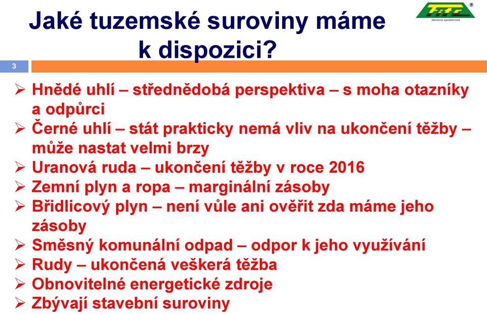 těžby může nastat velmi brzy Uranová ruda ukončení těžby v roce 2016 Zemní plyn a ropa marginální zásoby