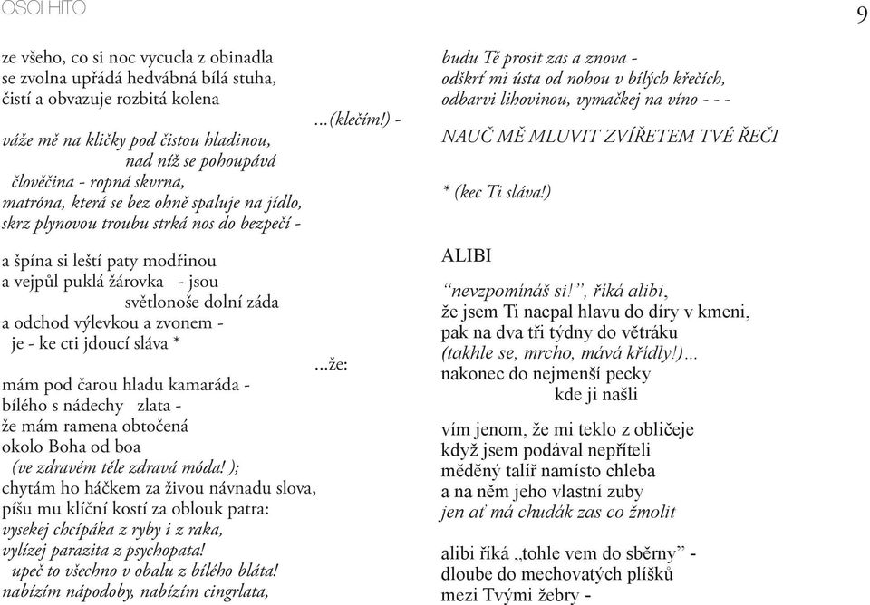 zvonem - je - ke cti jdoucí sláva * mám pod čarou hladu kamaráda - bílého s nádechy zlata - že mám ramena obtočená okolo Boha od boa (ve zdravém těle zdravá móda!