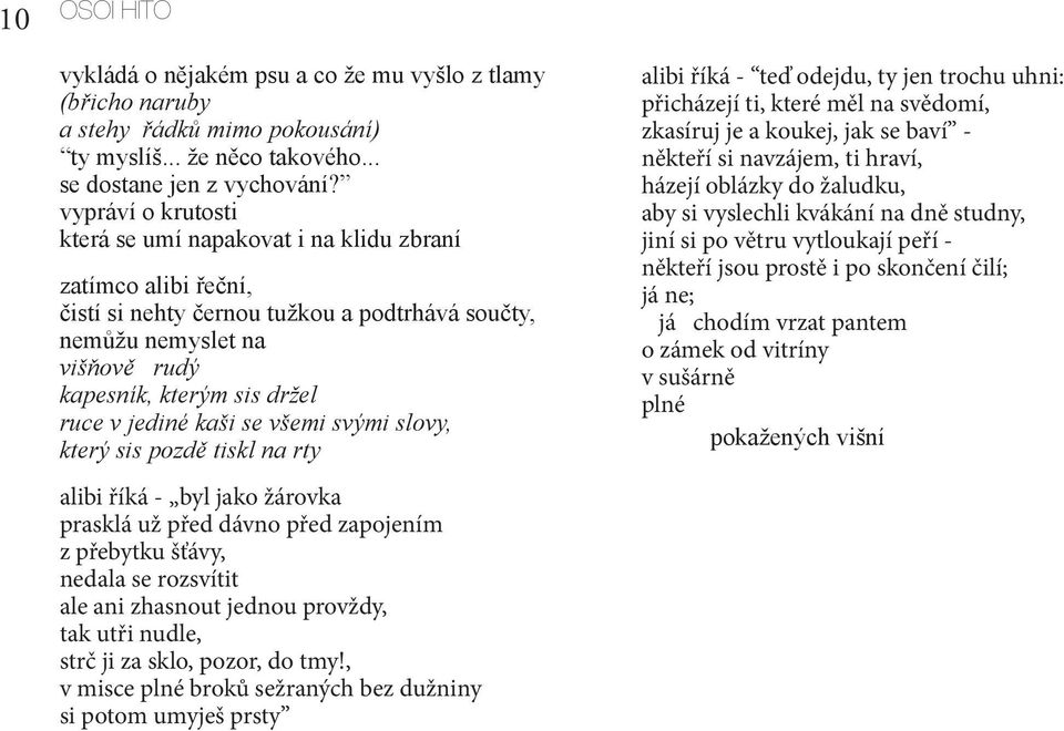 , v misce plné broků sežraných bez dužniny si potom umyješ prsty alibi říká - teď odejdu, ty jen trochu uhni: přicházejí ti, které měl na svědomí,