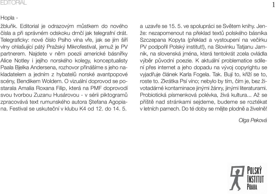 Najdete v něm poezii americké básnířky Alice Notley i jejího norského kolegy, konceptualisty Paala Bjelka Andersena, rozhovor přinášíme s jeho nakladatelem a jedním z hybatelů norské avantpopové