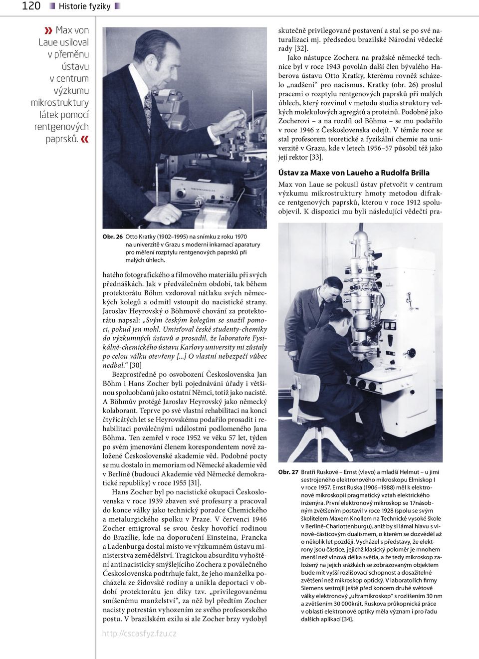 Jako nástupce Zochera na pražské německé technice byl v roce 1943 povolán další člen bývalého Haberova ústavu Otto Kratky, kterému rovněž scházelo nadšení pro nacismus. Kratky (obr.