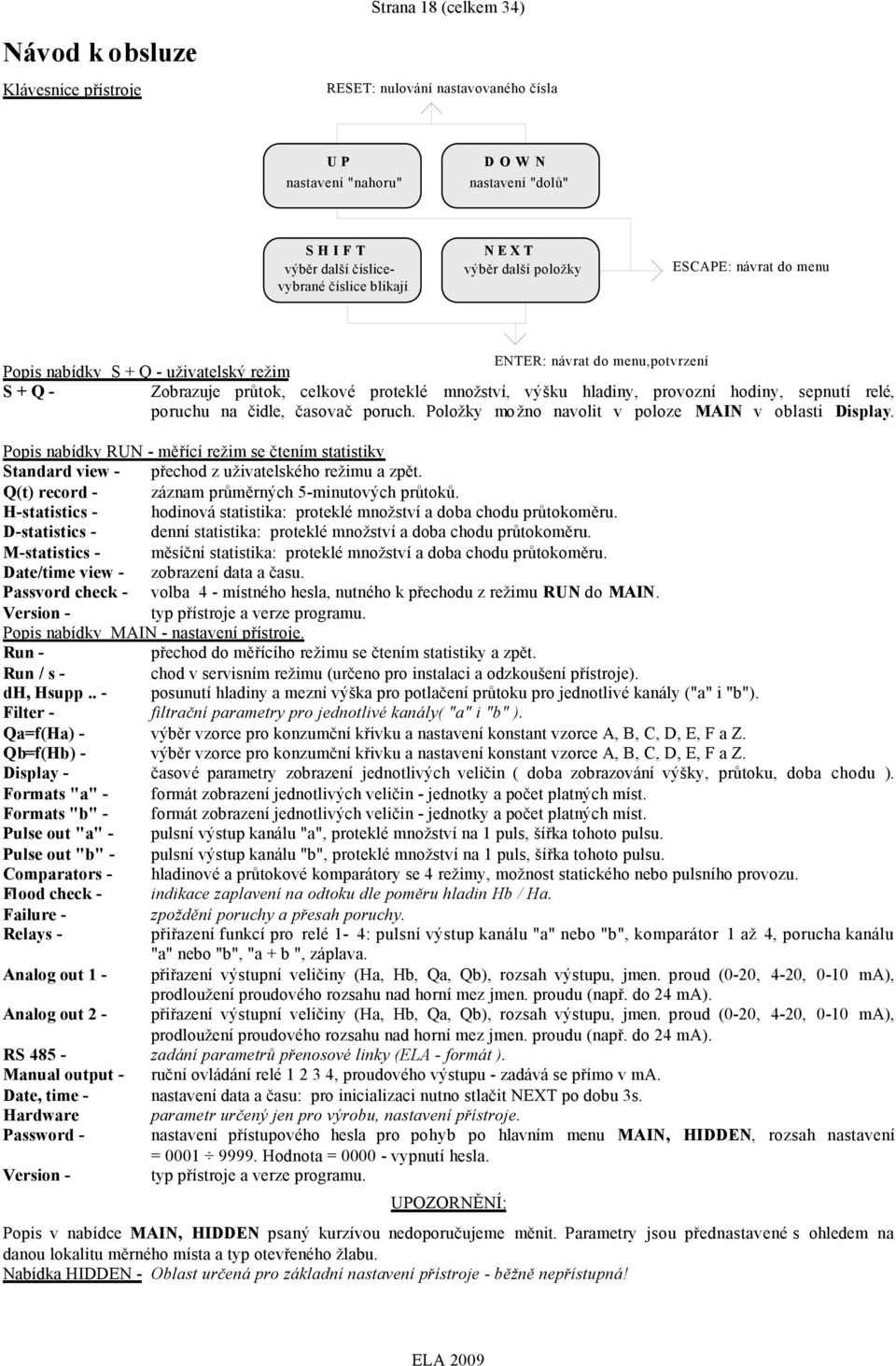 Plžky m žn navlit v plze MAIN v blasti Display. Ppis nabídky RUN - měřící režim se čtením statistiky Standard view přechd z uživatelskéh režimu a zpět. Q(t) recrd záznam průměrných 5-minutvých průtků.