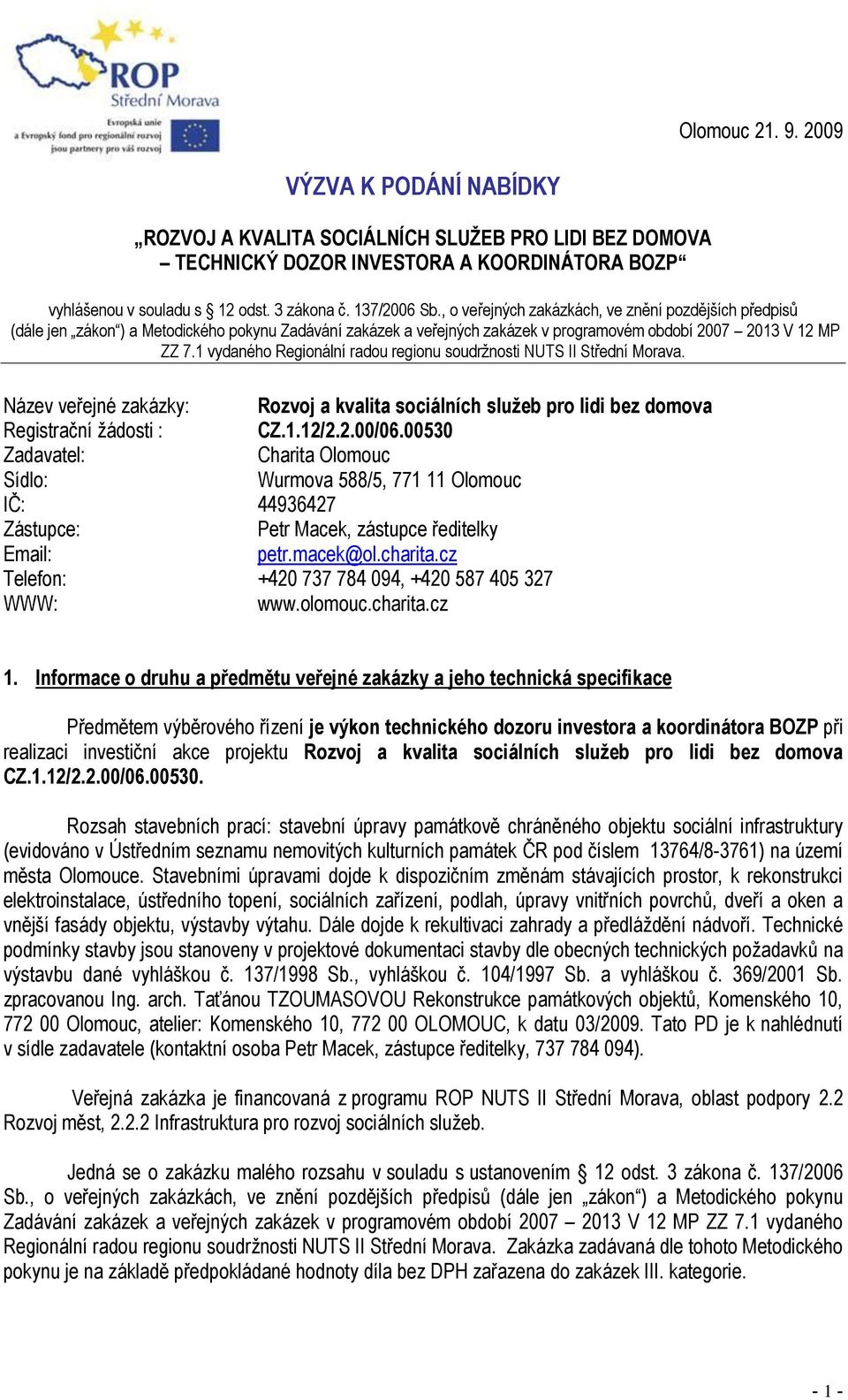 1 vydaného Regionální radou regionu soudržnosti NUTS II Střední Morava. Název veřejné zakázky: Rozvoj a kvalita sociálních služeb pro lidi bez domova Registrační žádosti : CZ.1.12/2.2.00/06.