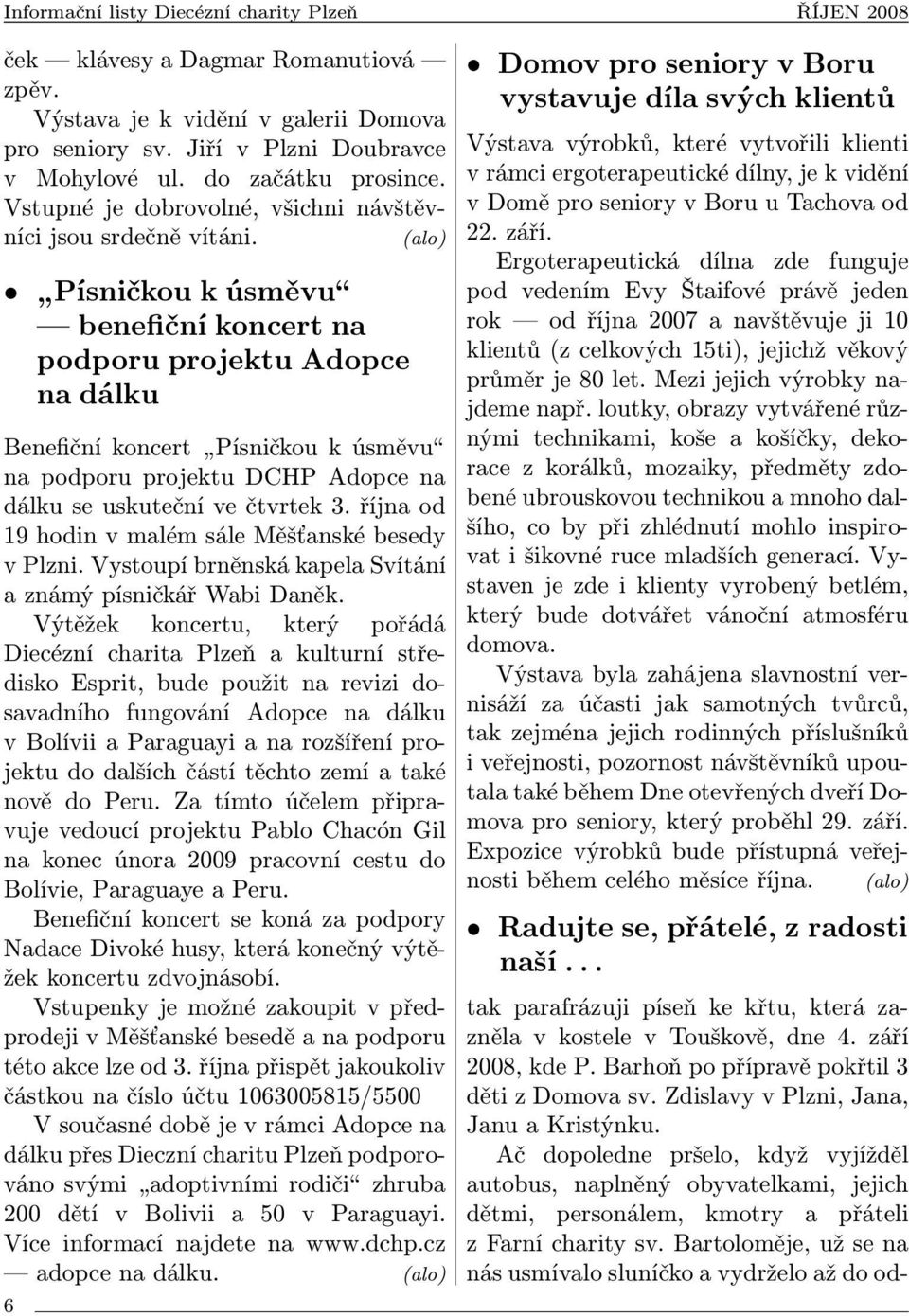 (alo) Písničkou k úsměvu benefiční koncert na podporu projektu Adopce na dálku Benefiční koncert Písničkou k úsměvu na podporu projektu DCHP Adopce na dálku se uskuteční ve čtvrtek 3.