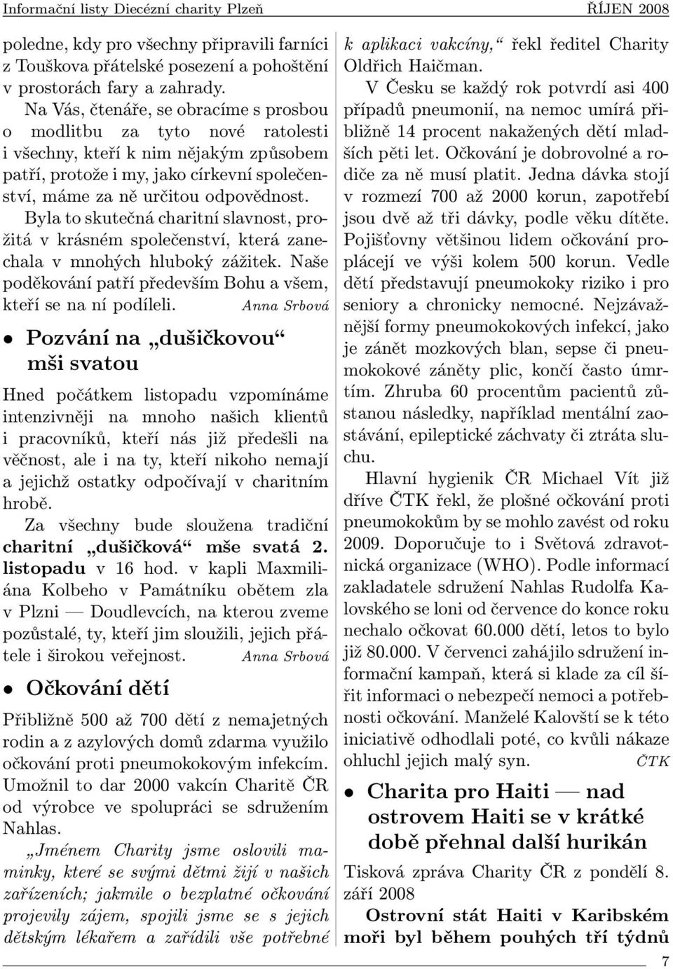 Byla to skutečná charitní slavnost, prožitá v krásném společenství, která zanechala v mnohých hluboký zážitek. Naše poděkování patří především Bohu a všem, kteří se na ní podíleli.