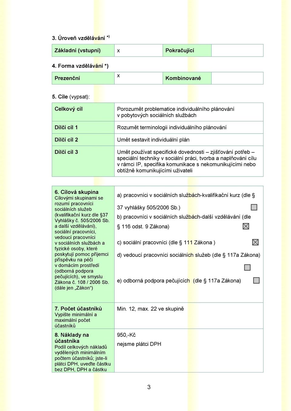 individuální plán Dílčí cíl 3 Umět používat specifické dovednosti zjišťování potřeb speciální techniky v sociální práci, tvorba a naplňování cílu v rámci IP, specifika komunikace s nekomunikujícími