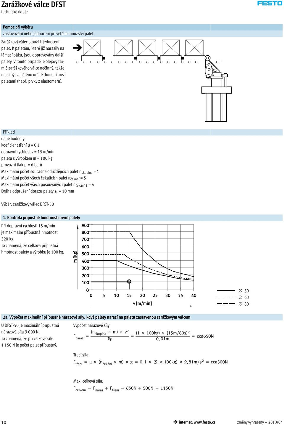 Příklad dané hodnoty: koeficient tření μ = 0,1 dopravní rychlost v = 15 m/min paleta s výrobkem m = 100 kg provozní tlak p = 6 barů Maximální počet současně odjíždějících palet n skupina = 1