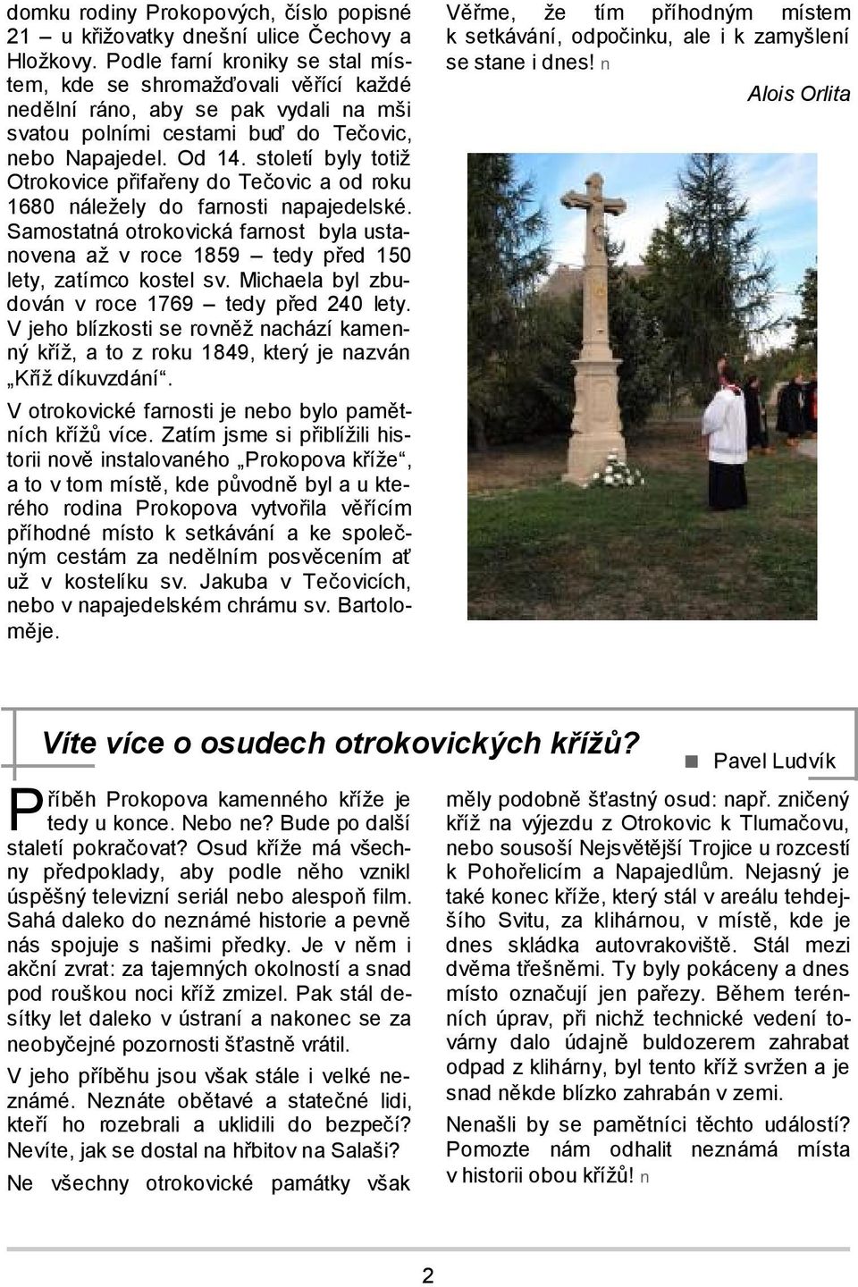 století byly totiž Otrokovice přifařeny do Tečovic a od roku 1680 náležely do farnosti napajedelské.