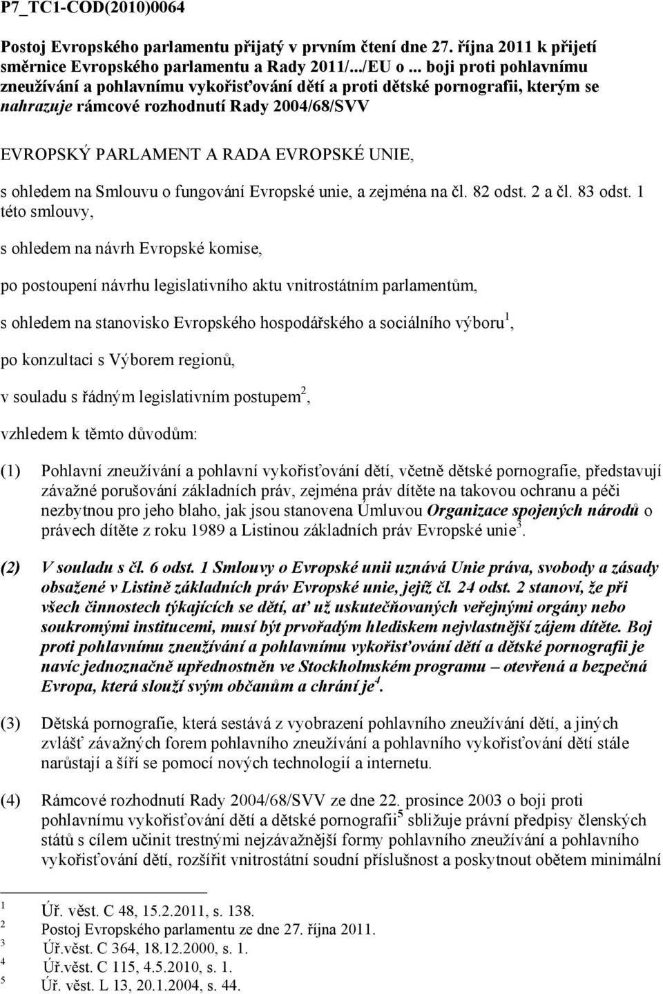 ohledem na Smlouvu o fungování Evropské unie, a zejména na čl. 82 odst. 2 a čl. 83 odst.