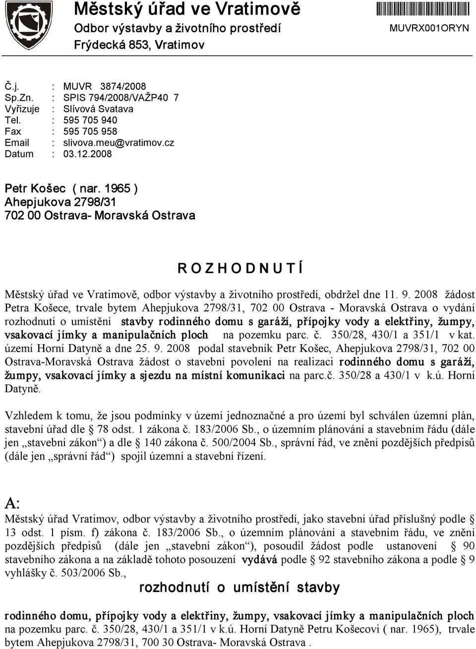 1965 ) Ahepjukova 2798/31 702 00 Ostrava Moravská Ostrava R O Z H O D N U T Í Městský úřad ve Vratimově, odbor výstavby a životního prostředí, obdržel dne 11. 9.