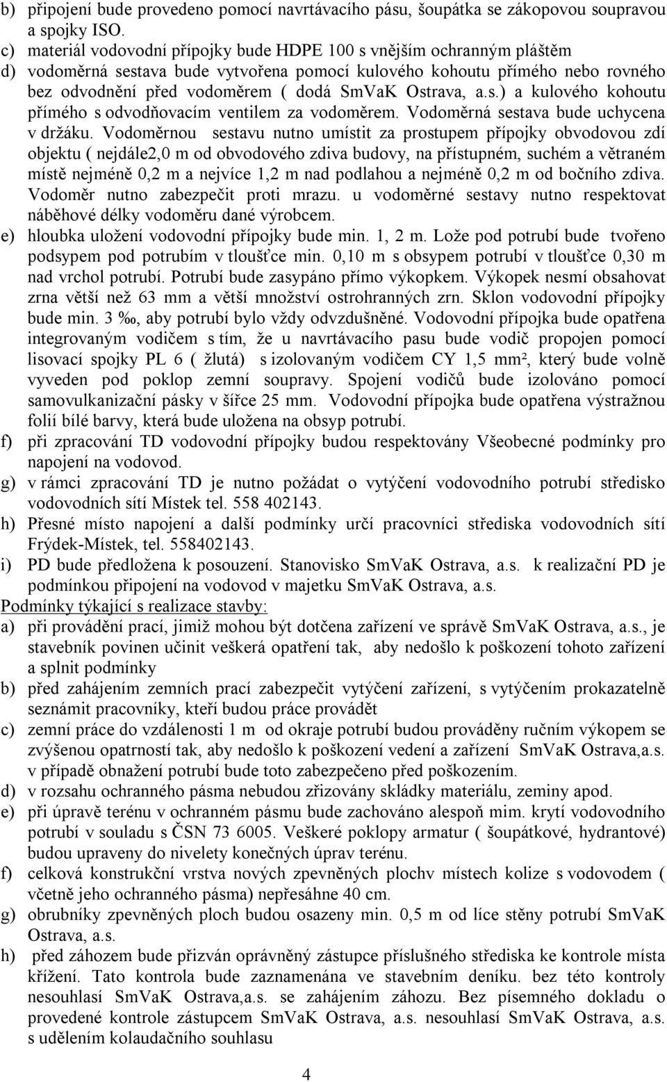 Ostrava, a.s.) a kulového kohoutu přímého s odvodňovacím ventilem za vodoměrem. Vodoměrná sestava bude uchycena v držáku.