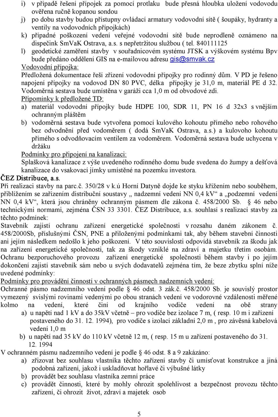 840111125 l) geodetické zaměření stavby v souřadnicovém systému JTSK a výškovém systému Bpv bude předáno oddělení GIS na e mailovou adresu gis@smvak.