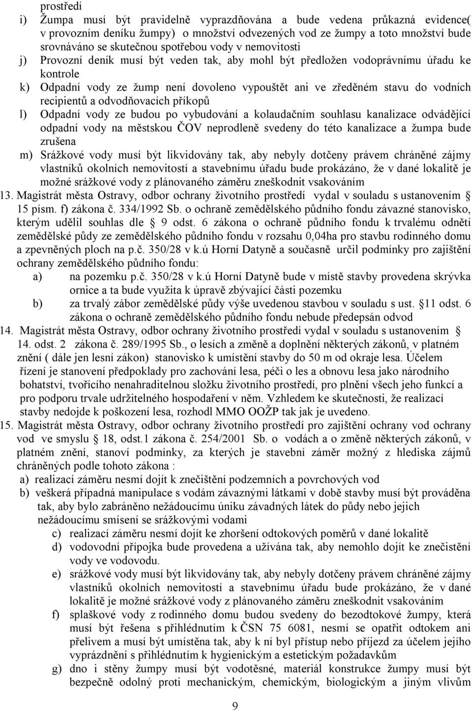 vodních recipientů a odvodňovacích příkopů l) Odpadní vody ze budou po vybudování a kolaudačním souhlasu kanalizace odvádějící odpadní vody na městskou ČOV neprodleně svedeny do této kanalizace a