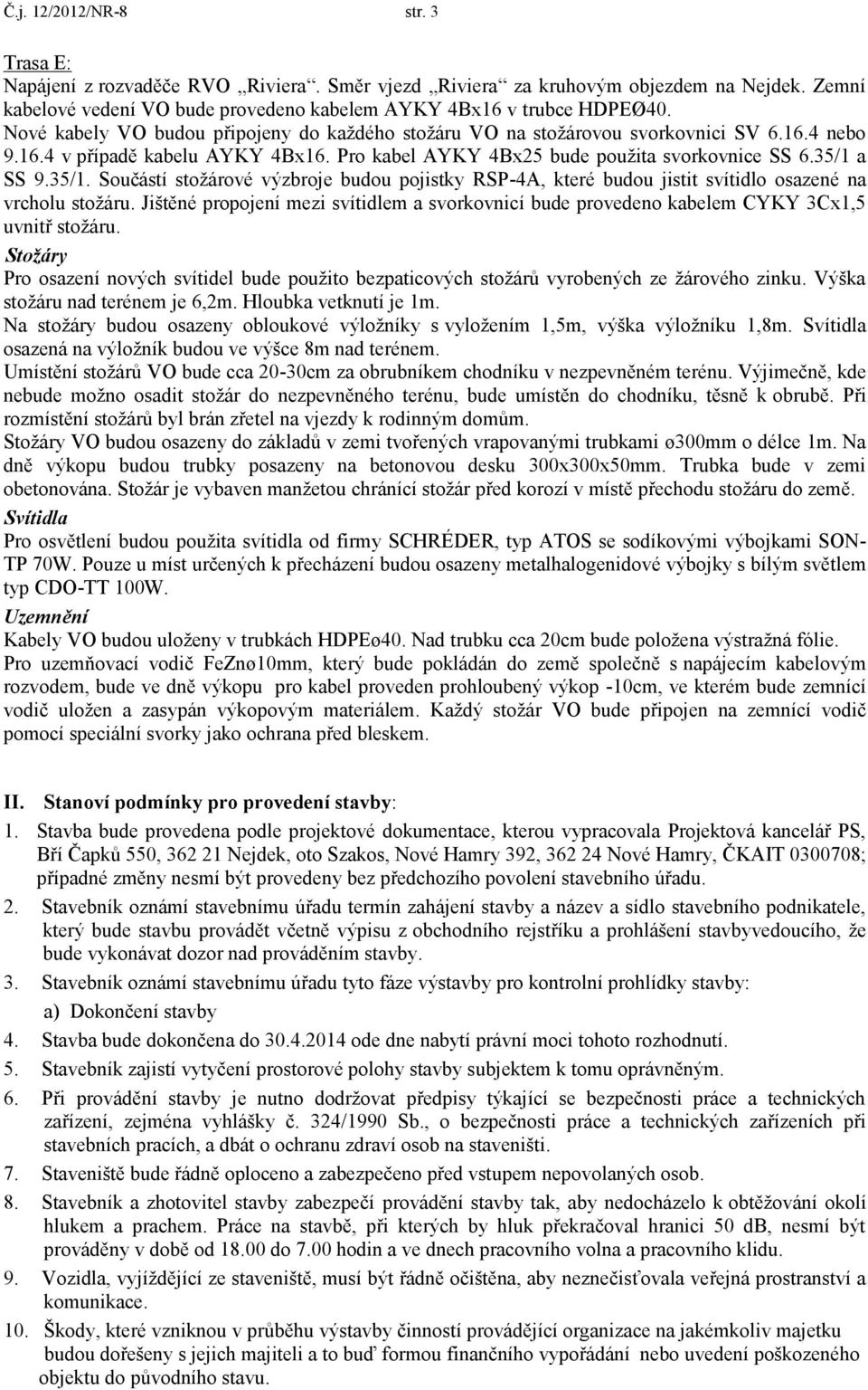 a SS 9.35/1. Součástí stožárové výzbroje budou pojistky RSP-4A, které budou jistit svítidlo osazené na vrcholu stožáru.