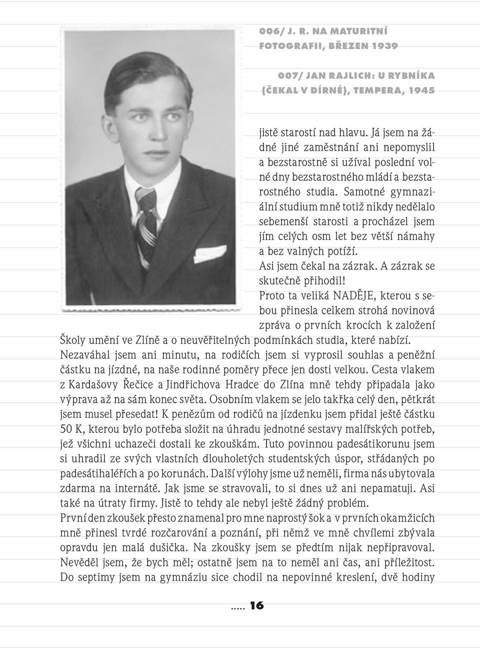 Samotné gymnaziální studium mně totiž nikdy nedělalo sebemenší starosti a procházel jsem jím celých osm let bez větší námahy a bez valných potíží. Asi jsem čekal na zázrak.