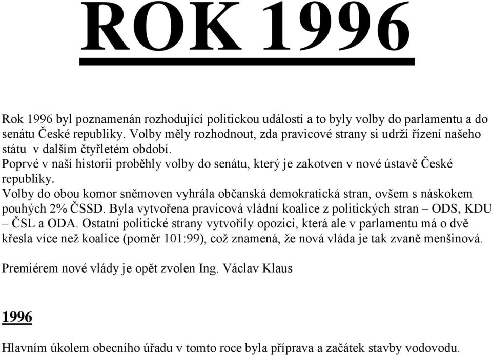 Volby do obou komor sněmoven vyhrála občanská demokratická stran, ovšem s náskokem pouhých 2% ČSSD. Byla vytvořena pravicová vládní koalice z politických stran ODS, KDU ČSL a ODA.