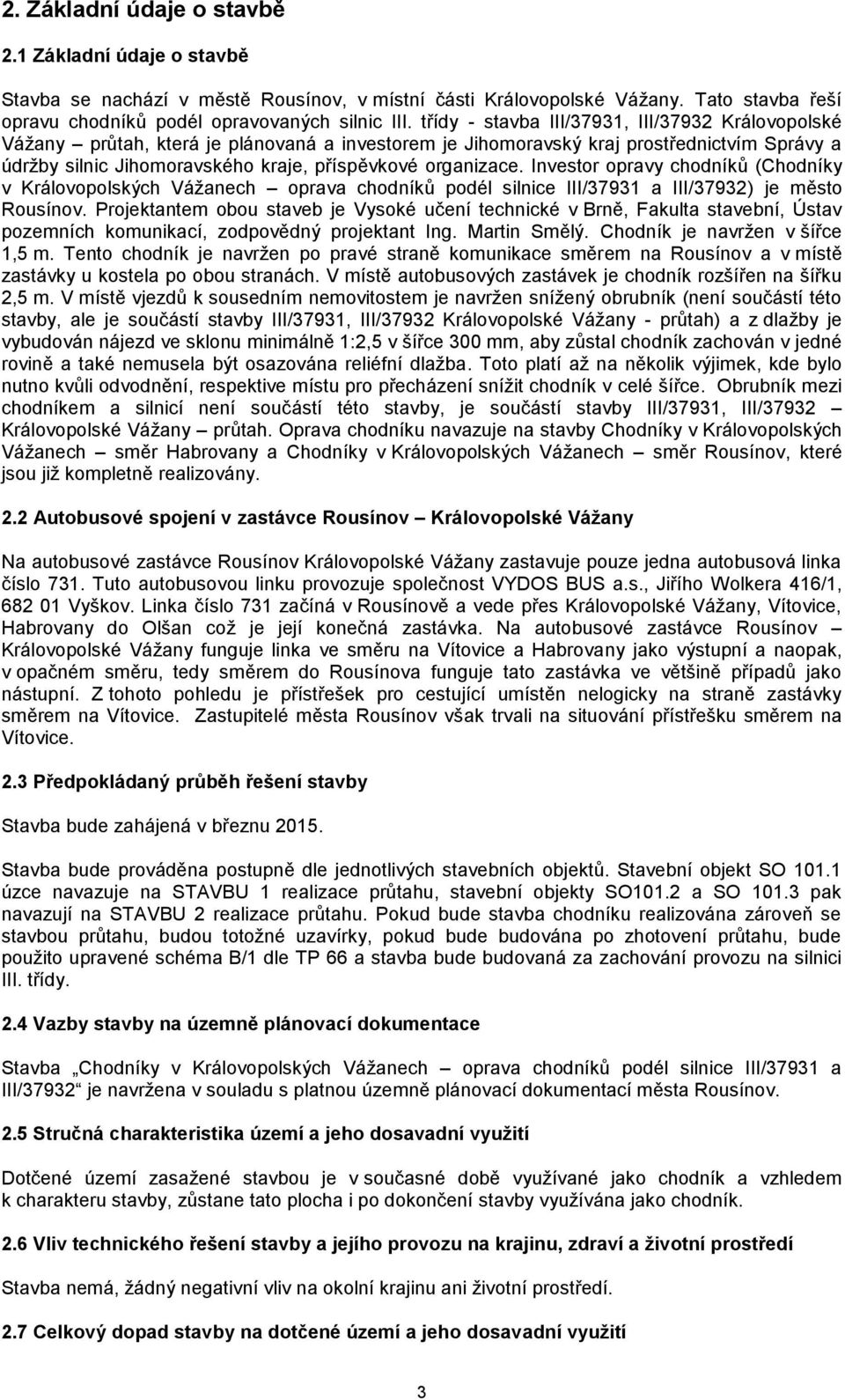 organizace. Investor opravy chodníků (Chodníky v Královopolských Vážanech oprava chodníků podél silnice III/37931 a III/37932) je město Rousínov.