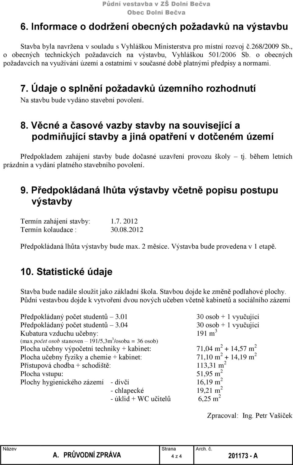 Údaje o splnění požadavků územního rozhodnutí Na stavbu bude vydáno stavební povolení. 8.