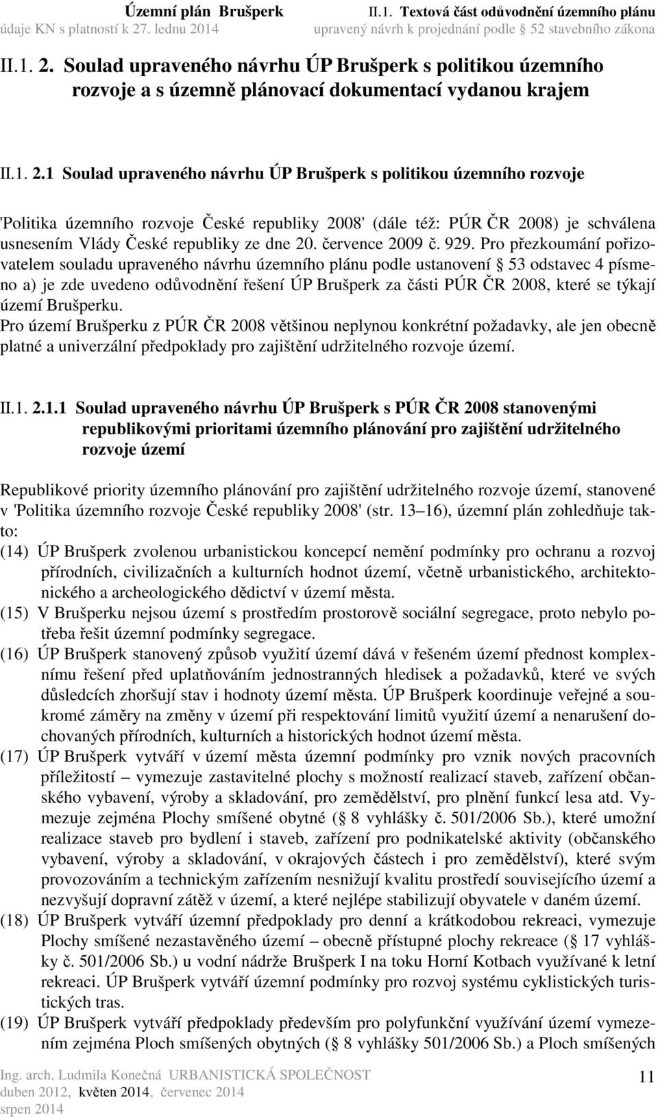 územního rozvoje České republiky 2008' (dále též: PÚR ČR 2008) je schválena usnesením Vlády České republiky ze dne 20. července 2009 č. 929.