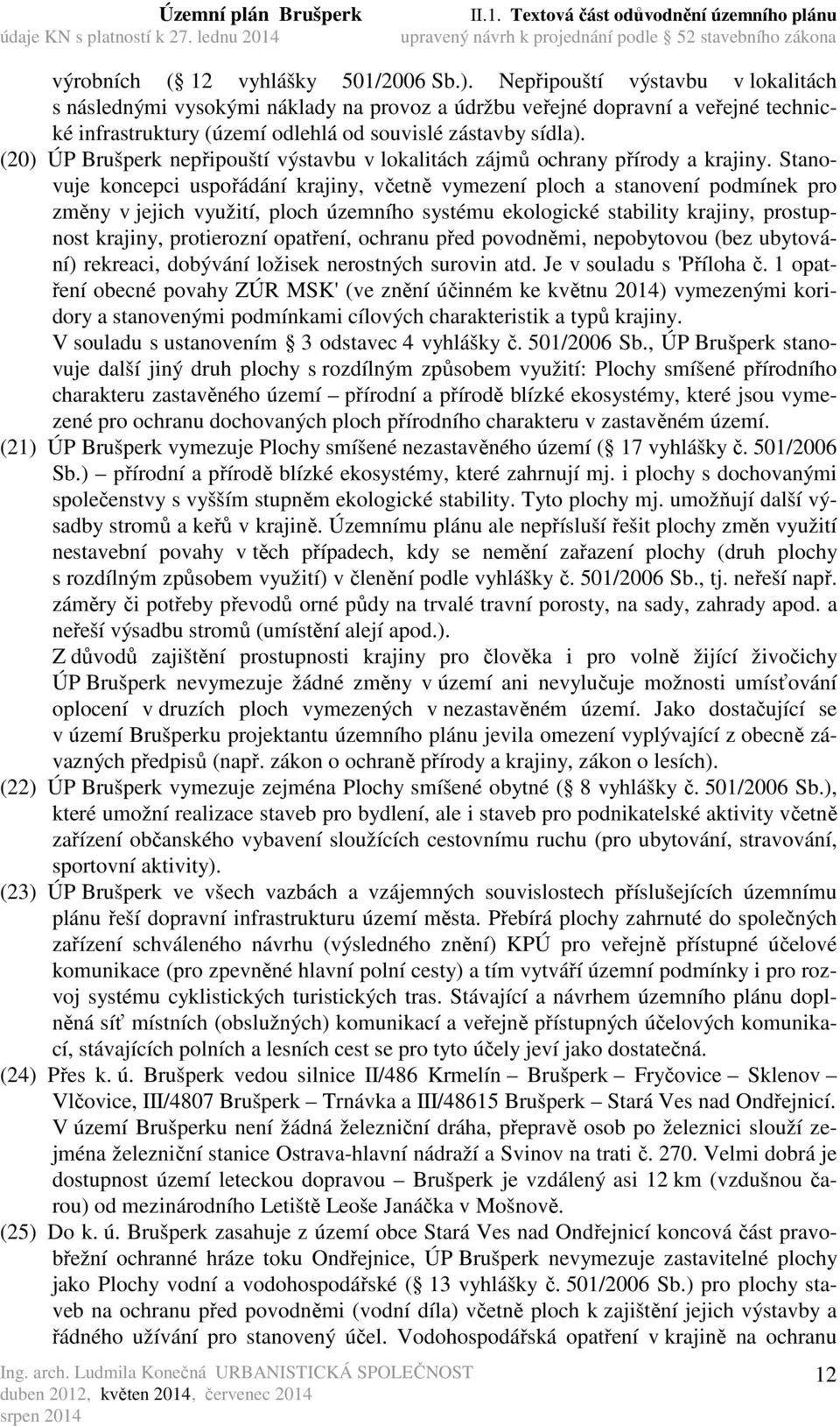 (20) ÚP Brušperk nepřipouští výstavbu v lokalitách zájmů ochrany přírody a krajiny.