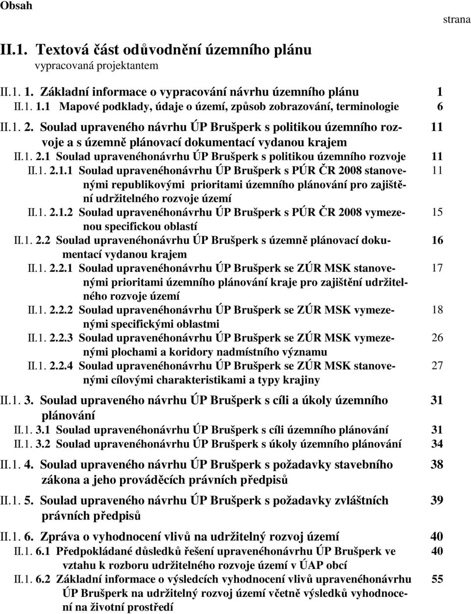 II.1. 2.1 Soulad upravenéhonávrhu ÚP Brušperk s politikou územního rozvoje 11 II.1. 2.1.1 Soulad upravenéhonávrhu ÚP Brušperk s PÚR ČR 2008 stanovenými republikovými prioritami územního plánování pro zajiště- 11 ní udržitelného rozvoje území II.