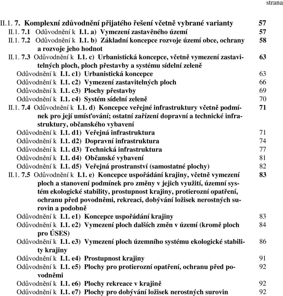 1. c3) Plochy přestavby 69 Odůvodnění k I.1. c4) Systém sídelní zeleně 70 II.1. 7.4 Odůvodnění k I.1. d) Koncepce veřejné infrastruktury včetně podmínek 71 pro její umísťování; ostatní zařízení dopravní a technické infra- struktury, občanského vybavení Odůvodnění k I.