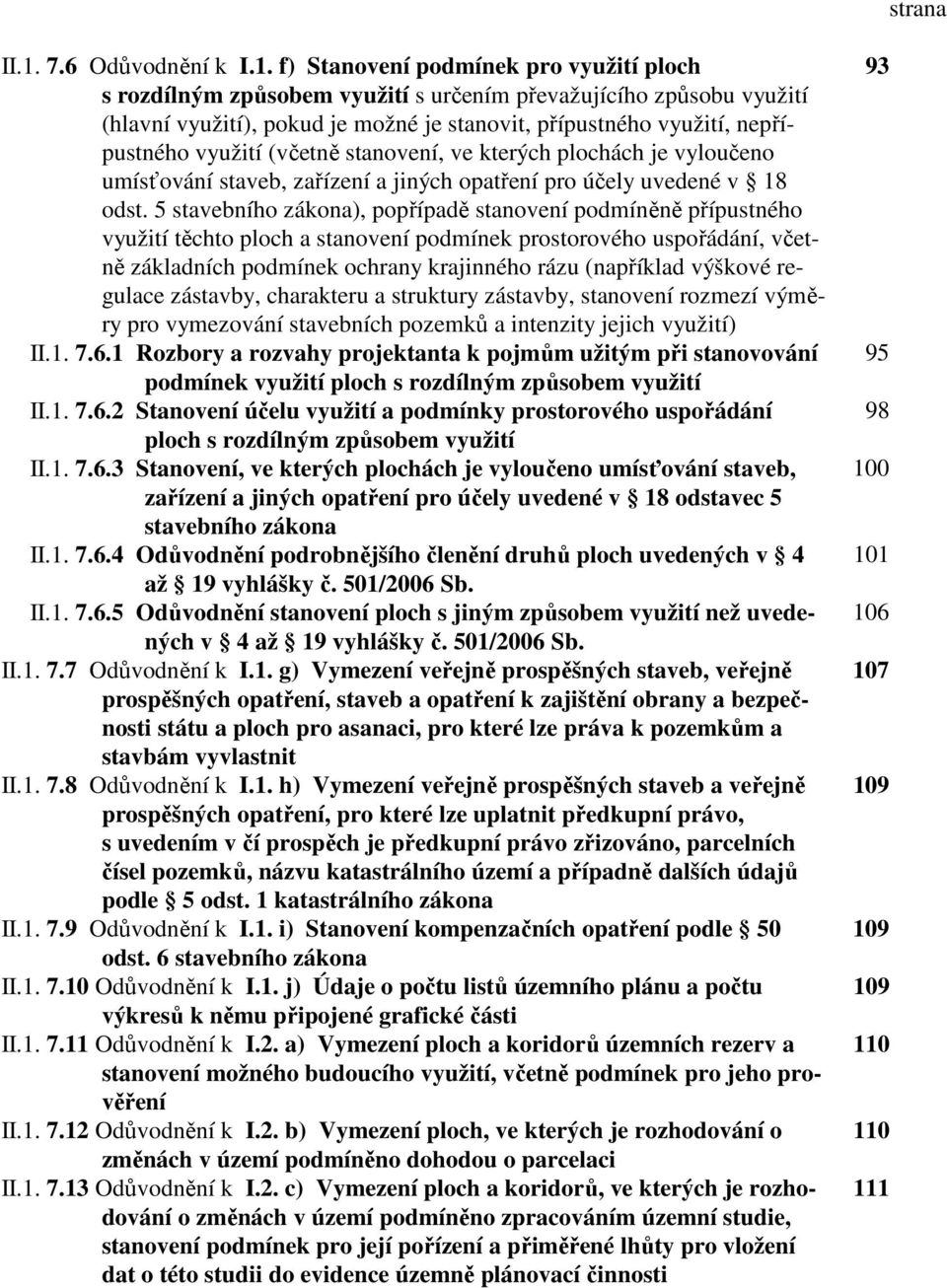 f) Stanovení podmínek pro využití ploch s rozdílným způsobem využití s určením převažujícího způsobu využití (hlavní využití), pokud je možné je stanovit, přípustného využití, nepřípustného využití