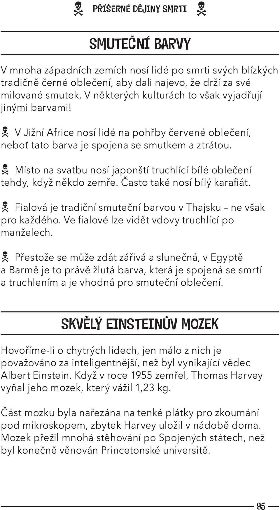 Místo na svatbu nosí japonští truchlící bílé oblečení tehdy, když někdo zemře. Často také nosí bílý karafiát. Fialová je tradiční smuteční barvou v Thajsku ne však pro každého.
