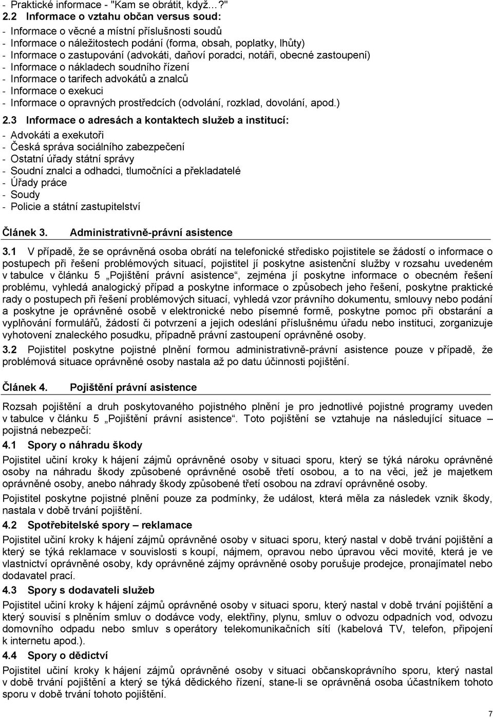 poradci, notáři, obecné zastoupení) - Informace o nákladech soudního řízení - Informace o tarifech advokátů a znalců - Informace o exekuci - Informace o opravných prostředcích (odvolání, rozklad,