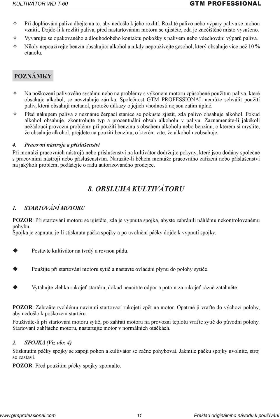 Nikdy nepoužívejte benzín obsahující alkohol a nikdy nepoužívejte gasohol, který obsahuje více než 10 % etanolu.