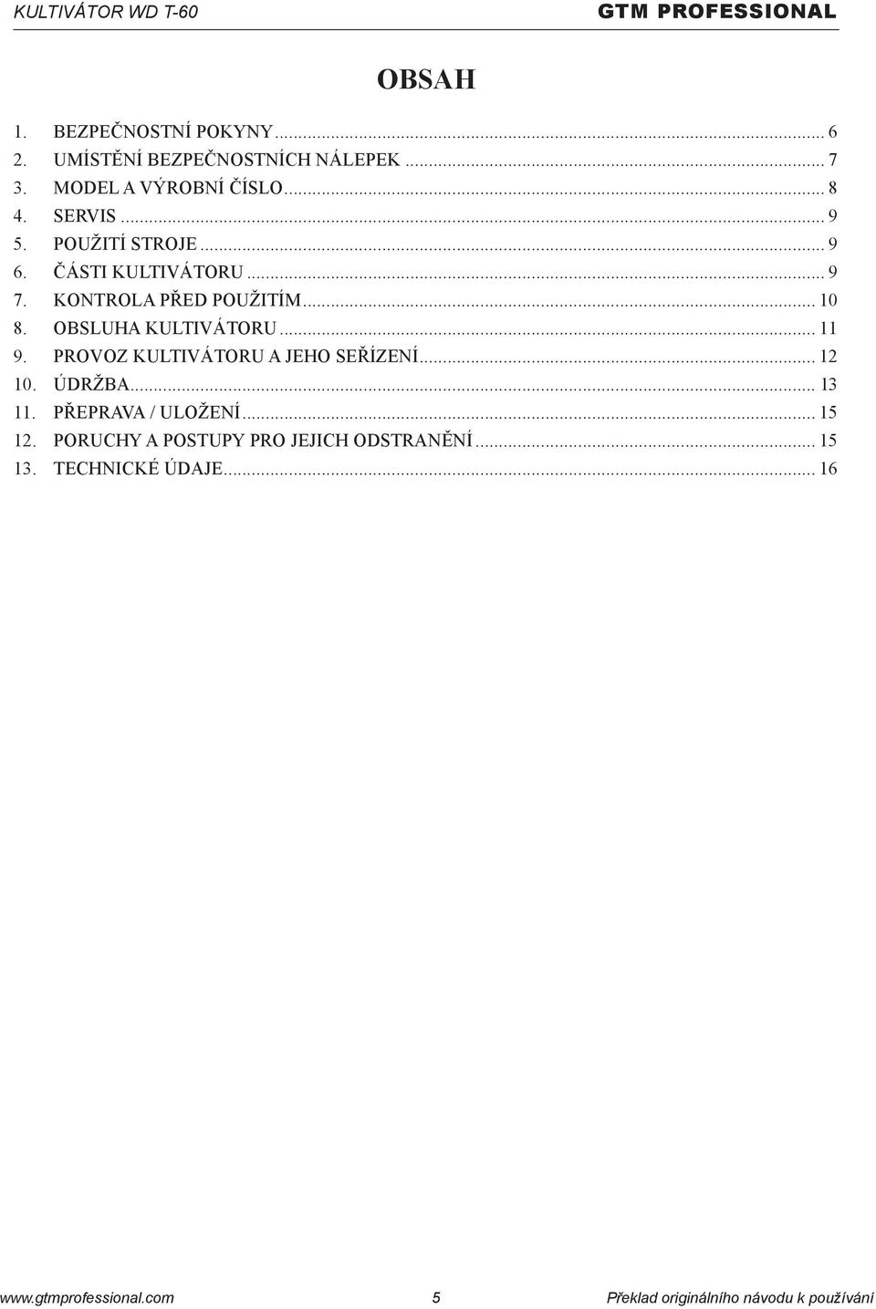 OBSLUHA KULTIVÁTORU... 11 9. PROVOZ KULTIVÁTORU A JEHO SEŘÍZENÍ... 12 10. ÚDRŽBA... 13 11. PŘEPRAVA / ULOŽENÍ... 15 12.