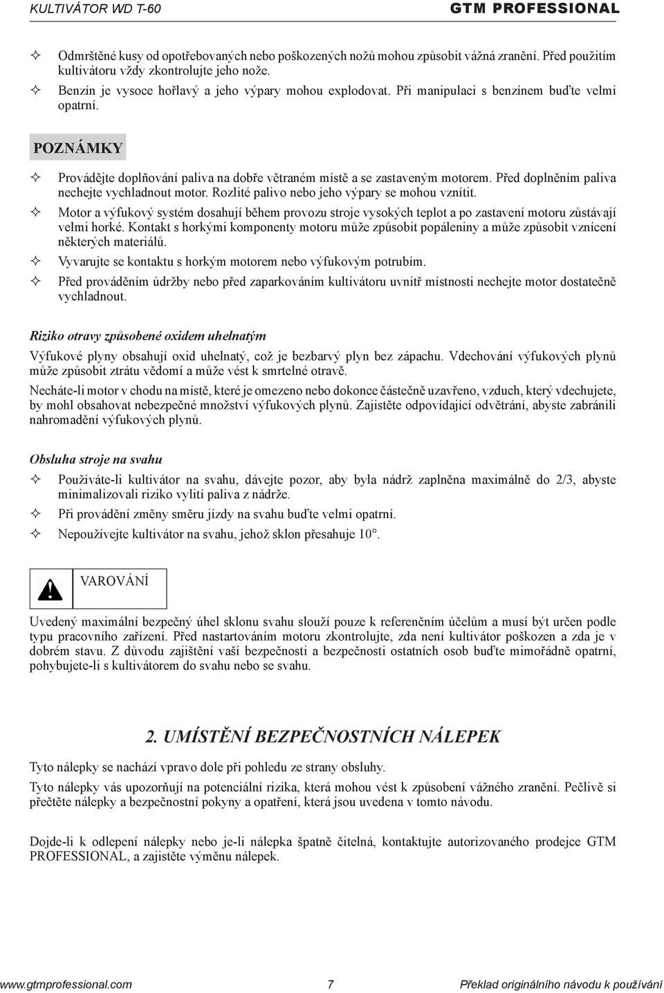 Před doplněním paliva nechejte vychladnout motor. Rozlité palivo nebo jeho výpary se mohou vznítit.