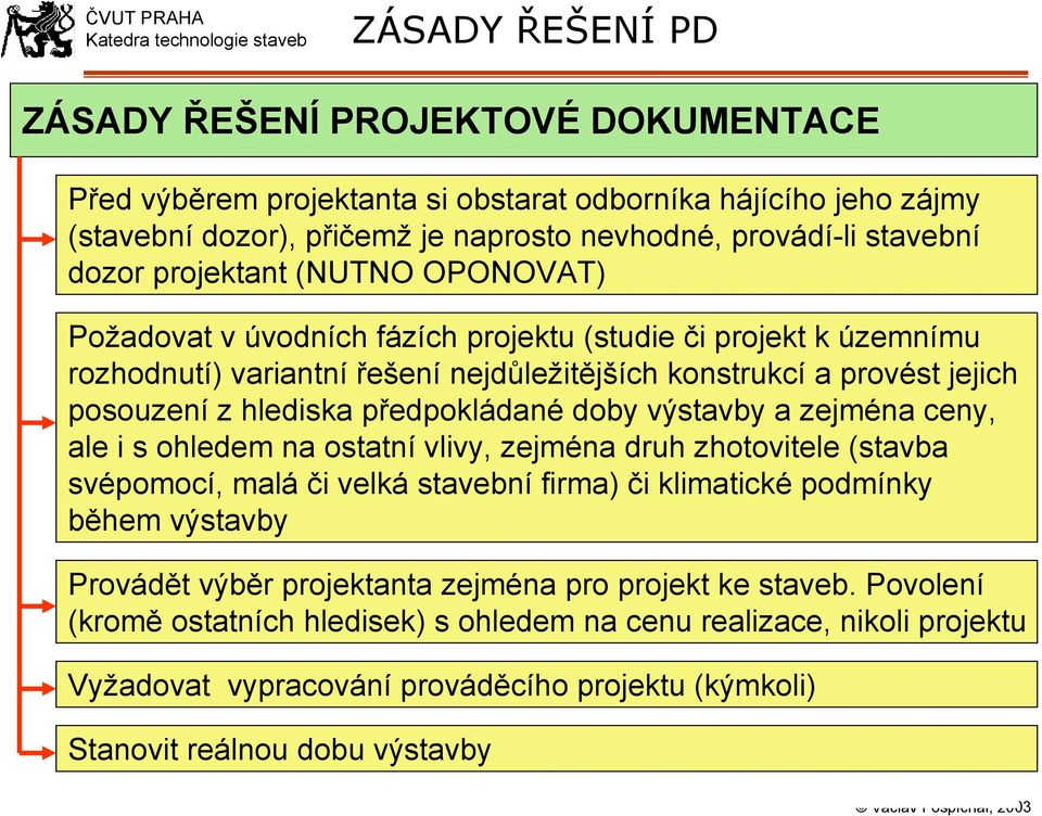 předpokládané doby výstavby a zejména ceny, ale i s ohledem na ostatní vlivy, zejména druh zhotovitele (stavba svépomocí, malá či velká stavební firma) či klimatické podmínky během výstavby Provádět