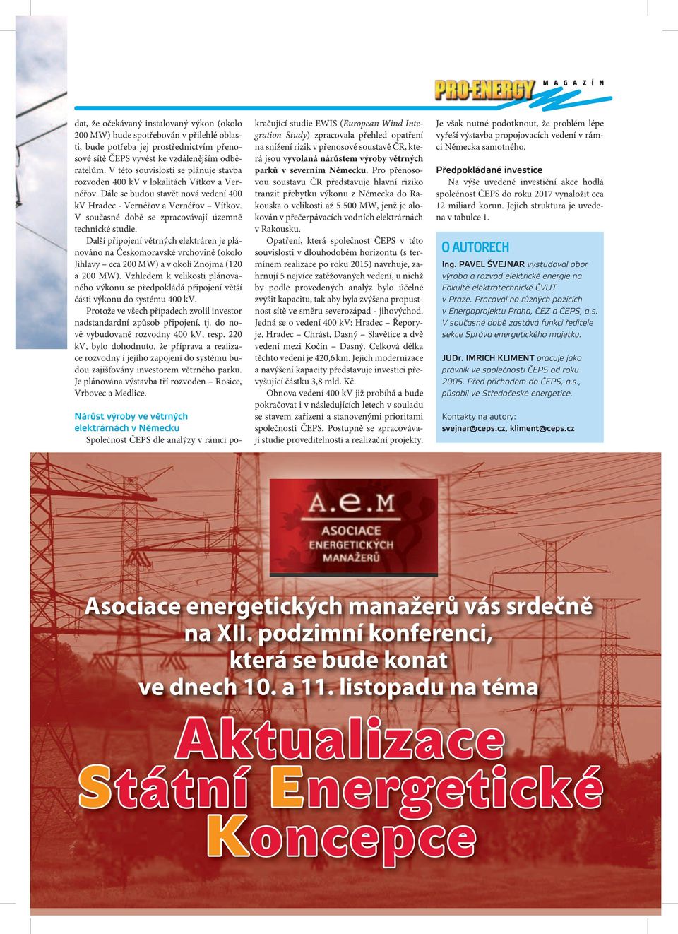 V současné době se zpracovávají územně technické studie. Další připojení větrných elektráren je plánováno na Českomoravské vrchovině (okolo Jihlavy cca 200 MW) a v okolí Znojma (120 a 200 MW).