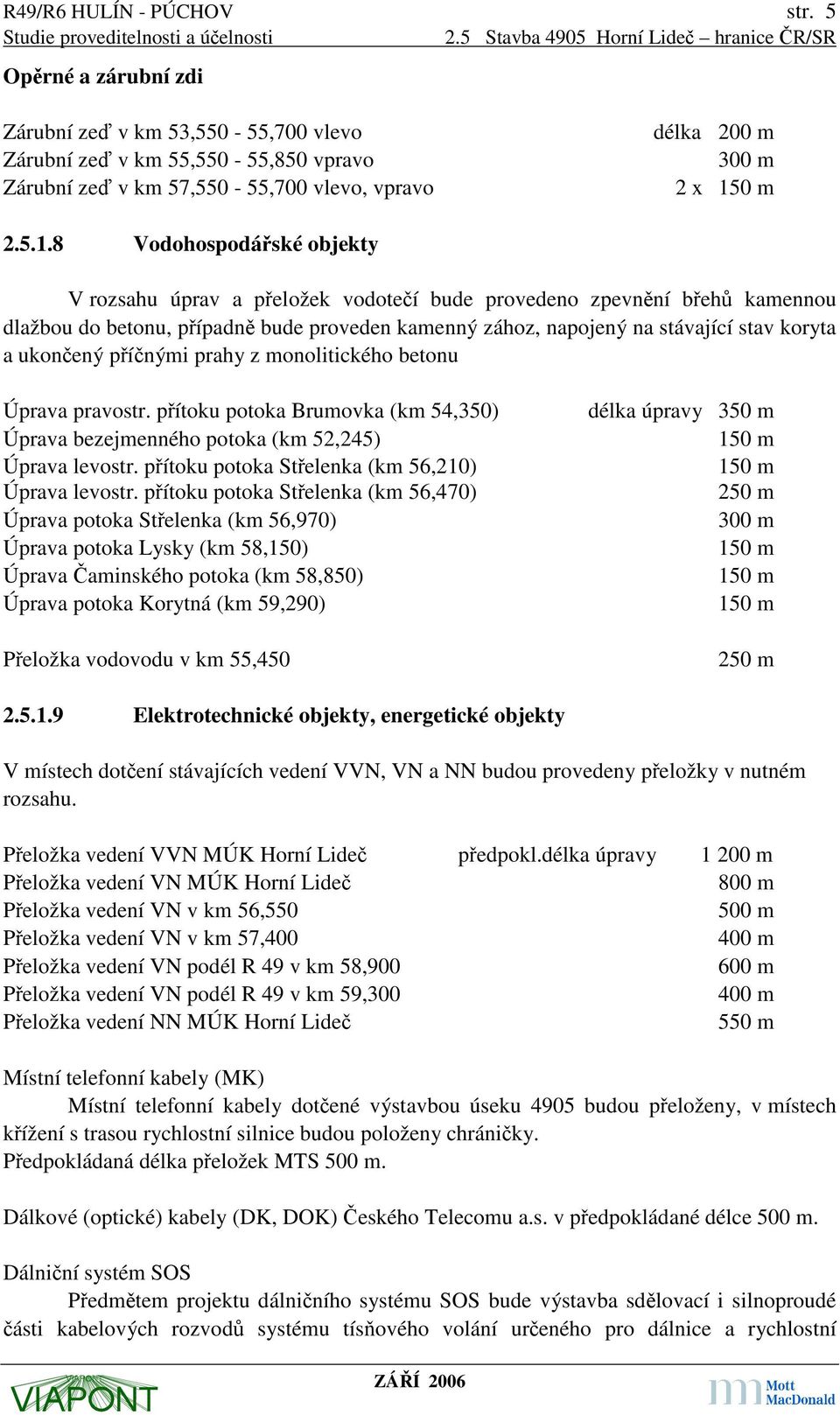 ukončený příčnými prahy z monolitického betonu Úprava pravostr. přítoku potoka Brumovka (km 54,350) Úprava bezejmenného potoka (km 52,245) Úprava levostr.