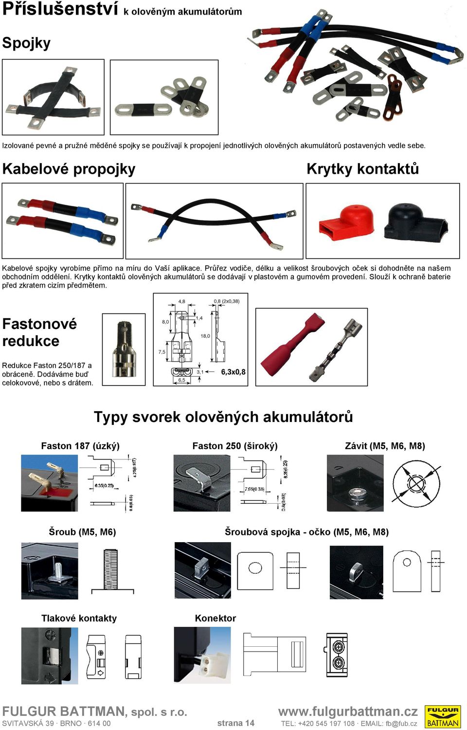 Krytky kontaktů olověných akumulátorů se dodávají v plastovém a gumovém provedení. Slouží k ochraně baterie před zkratem cizím předmětem. Fastonové redukce Redukce Faston /87 a obráceně.