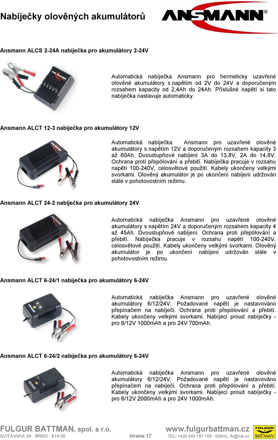 Ansmann ALCT 3 nabíječka pro akumulátory V Automatická nabíječka Ansmann pro uzavřené olověné akumulátory s m V a doporučeným rozsahem kapacity 3 až 0Ah. Dvoustupňové nabíjení 3A do 3,8V, A do,8v.