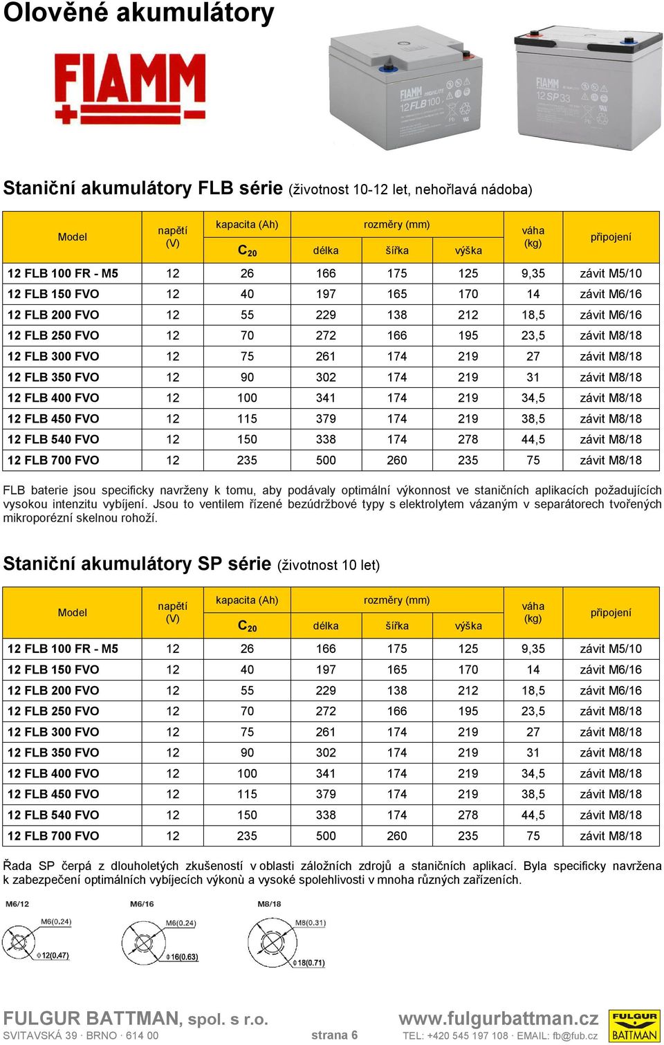 FVO 3 0 0 3 7 závit M8/8 FLB baterie jsou specificky navrženy k tomu, aby podávaly optimální výkonnost ve staničních aplikacích požadujících vysokou intenzitu vybíjení.