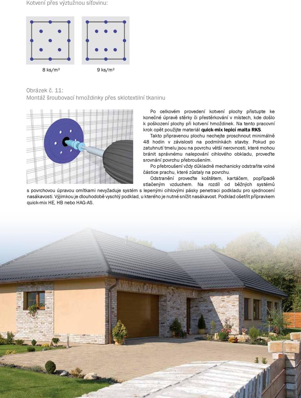 stěrky či či přestěrkování v v místech, kde kde došlo k poškození plochy při kotvení hmoždinek. Na tento pracovní krok opět použijte materiál quick-mix lepicí malta RKS.