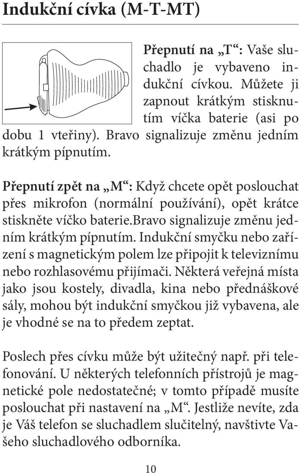 bravo signalizuje změnu jedním krátkým pípnutím. Indukční smyčku nebo zařízení s magnetickým polem lze připojit k televiznímu nebo rozhlasovému přijímači.