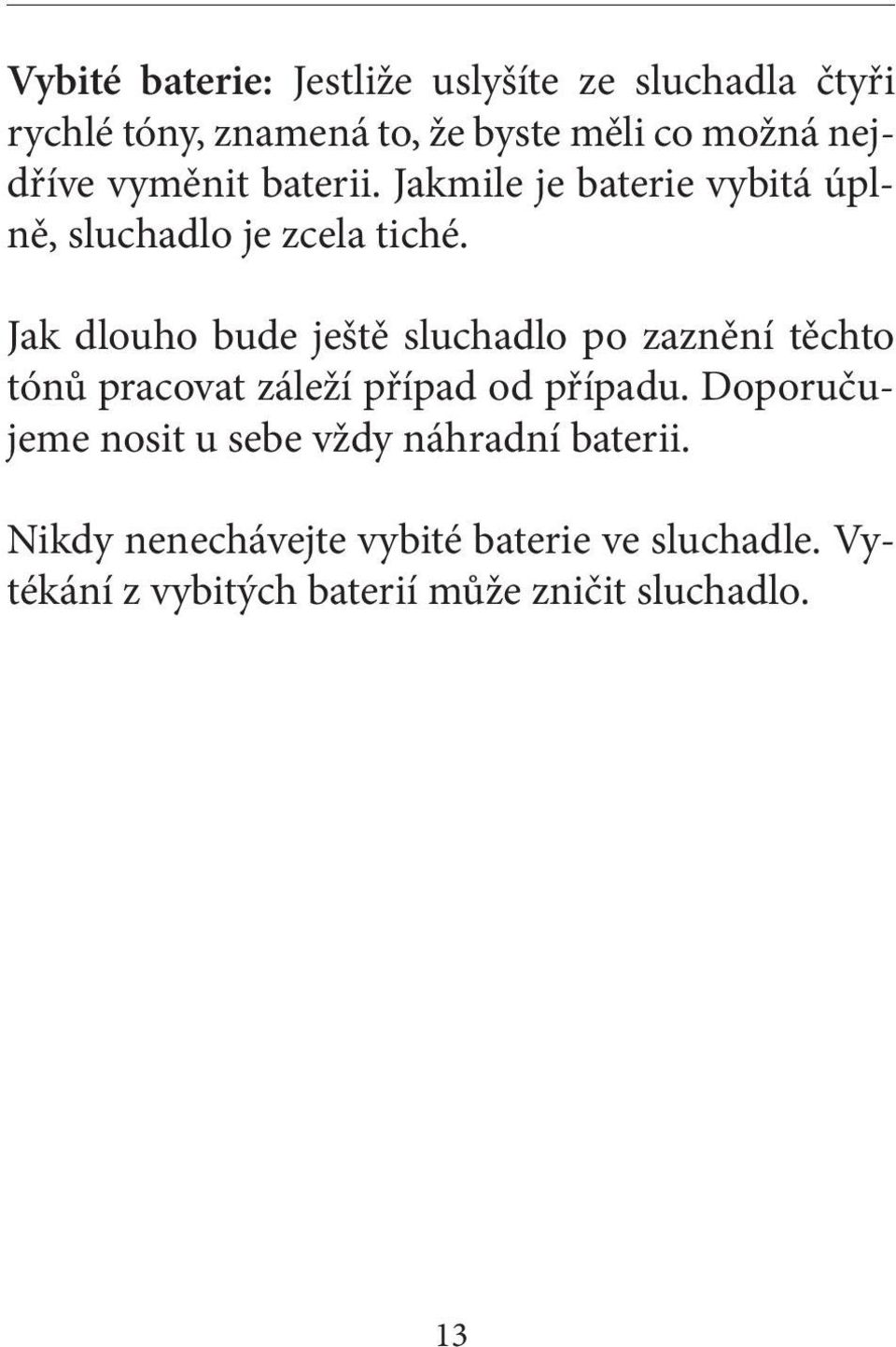 Jak dlouho bude ještě sluchadlo po zaznění těchto tónů pracovat záleží případ od případu.