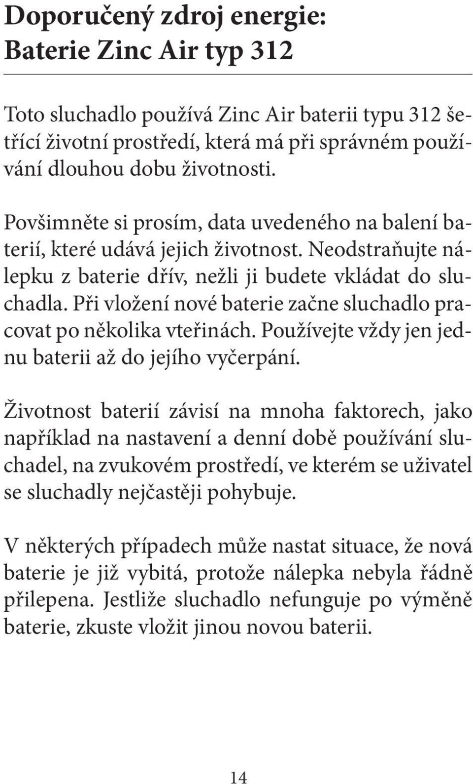 Při vložení nové baterie začne sluchadlo pracovat po několika vteřinách. Používejte vždy jen jednu baterii až do jejího vyčerpání.