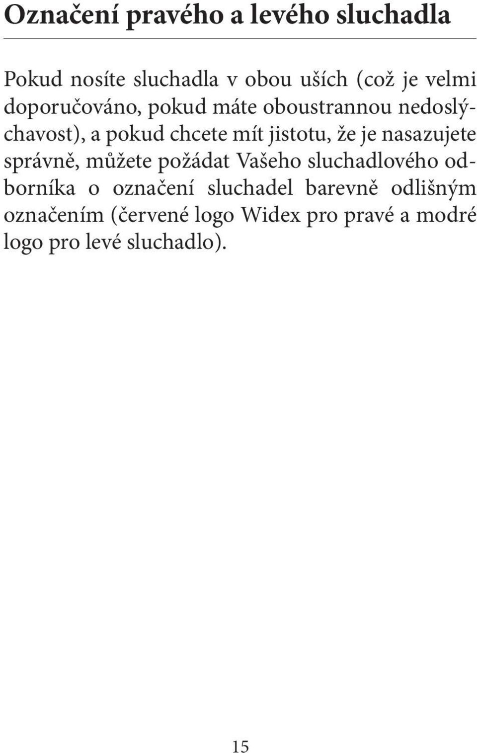 nasazujete správně, můžete požádat Vašeho sluchadlového odborníka o označení sluchadel