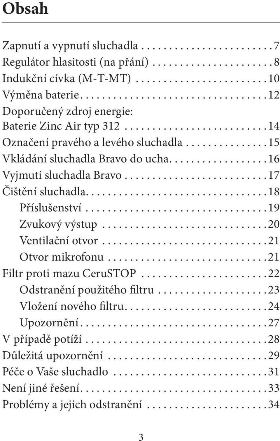 .................16 Vyjmutí sluchadla Bravo..........................17 Čištění sluchadla.................................18 Příslušenství.................................19 Zvukový výstup.