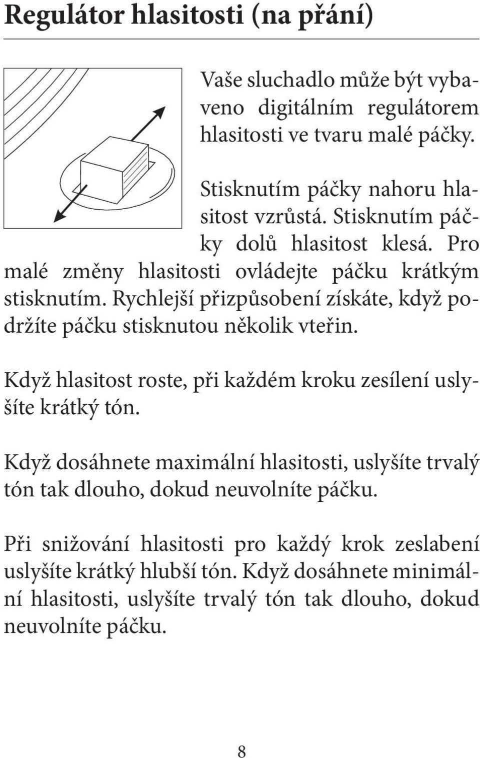 Rychlejší přizpůsobení získáte, když podržíte páčku stisknutou několik vteřin. Když hlasitost roste, při každém kroku zesílení uslyšíte krátký tón.