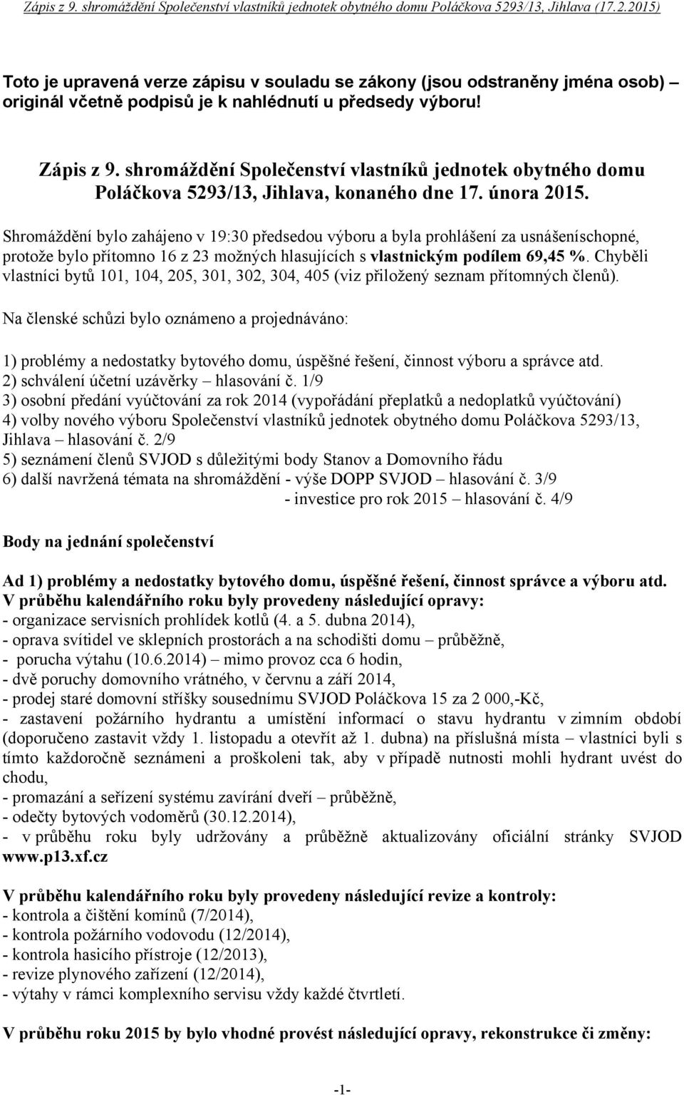 Shromáždění bylo zahájeno v 19:30 předsedou výboru a byla prohlášení za usnášeníschopné, protože bylo přítomno 16 z 23 možných hlasujících s vlastnickým podílem 69,45 %.