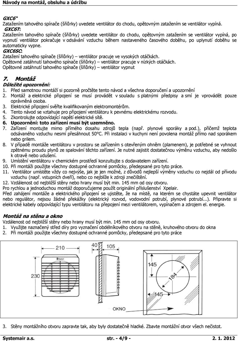 po uplynutí doběhu se automaticky vypne. GXC6SC: Zatažení tahového spínače (šňůrky) ventilátor pracuje ve vysokých otáčkách.