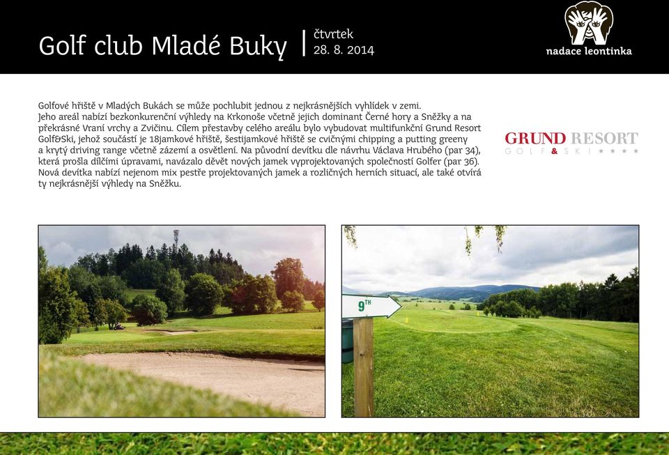 Cílem přestavby celého areálu bylo vybudovat multifunkční Grund Resort Golf&Ski, jehož součástí je 18jamkové hřiště, šestijamkové hřiště se cvičnými chipping a putting greeny a krytý driving range