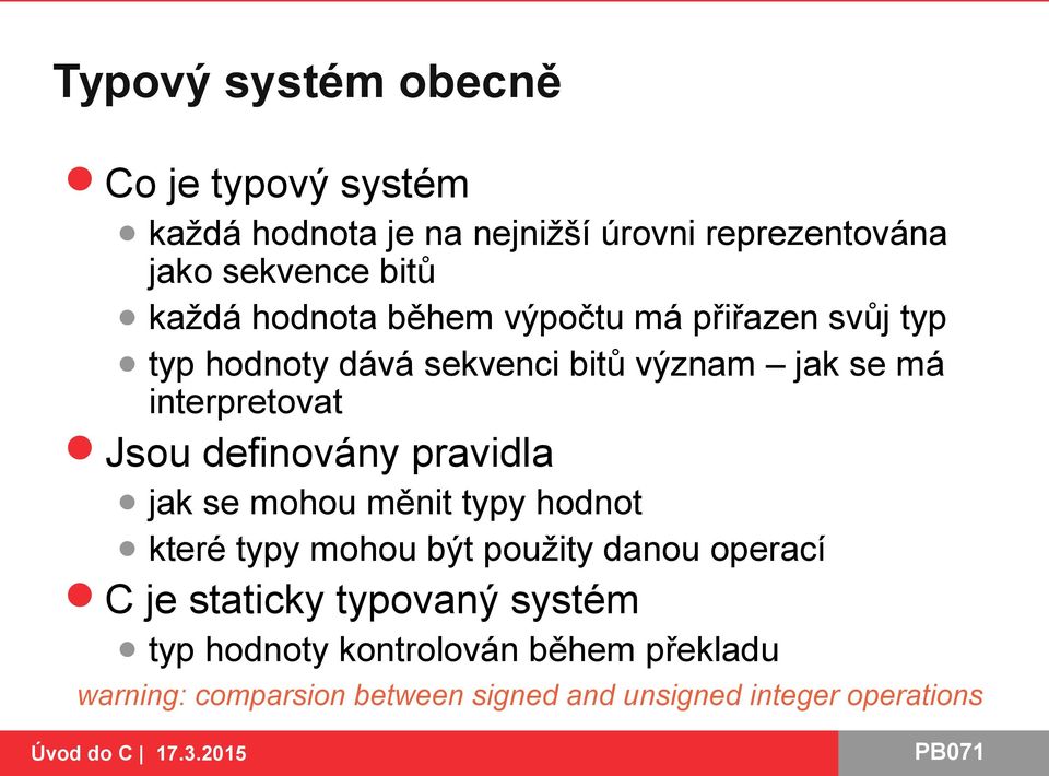 Jsou definovány pravidla jak se mohou měnit typy hodnot které typy mohou být použity danou operací C je staticky