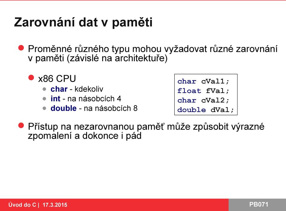 násobcích 4 double - na násobcích 8 char cval1; float fval; char cval2;